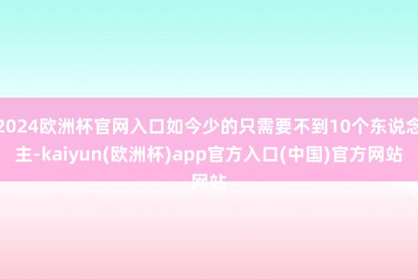 2024欧洲杯官网入口如今少的只需要不到10个东说念主-kaiyun(欧洲杯)app官方入口(中国)官方网站