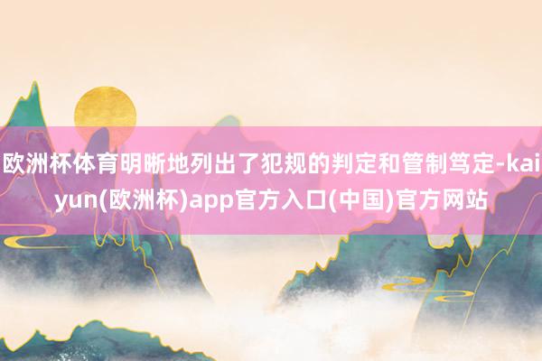 欧洲杯体育明晰地列出了犯规的判定和管制笃定-kaiyun(欧洲杯)app官方入口(中国)官方网站