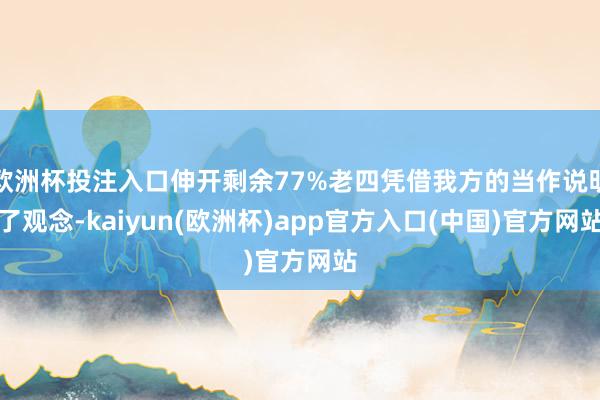欧洲杯投注入口伸开剩余77%老四凭借我方的当作说明了观念-kaiyun(欧洲杯)app官方入口(中国)官方网站