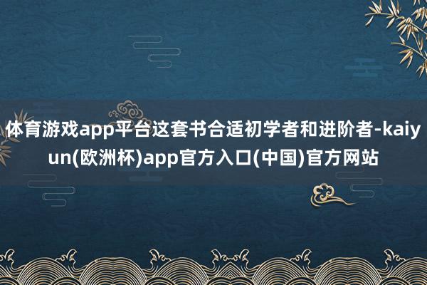 体育游戏app平台这套书合适初学者和进阶者-kaiyun(欧洲杯)app官方入口(中国)官方网站