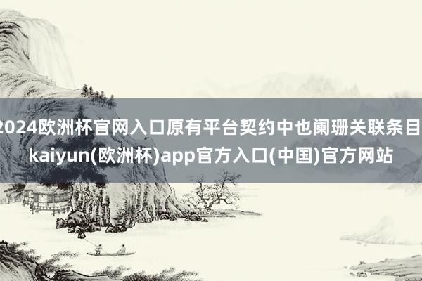 2024欧洲杯官网入口原有平台契约中也阑珊关联条目-kaiyun(欧洲杯)app官方入口(中国)官方网站