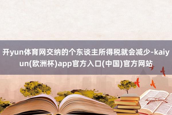 开yun体育网交纳的个东谈主所得税就会减少-kaiyun(欧洲杯)app官方入口(中国)官方网站